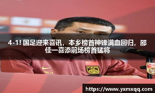 4-1! 国足迎来喜讯，本乡榜首神锋满血回归，邵佳一喜添前场榜首猛将